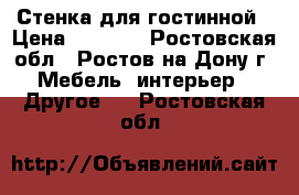 Стенка для гостинной › Цена ­ 5 000 - Ростовская обл., Ростов-на-Дону г. Мебель, интерьер » Другое   . Ростовская обл.